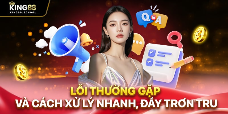 Tải App King88 Trải Nghiệm Cực Mượt Trên Di Động 3 Lỗi thường gặp và cách xử lý nhanh, đầy trơn tru