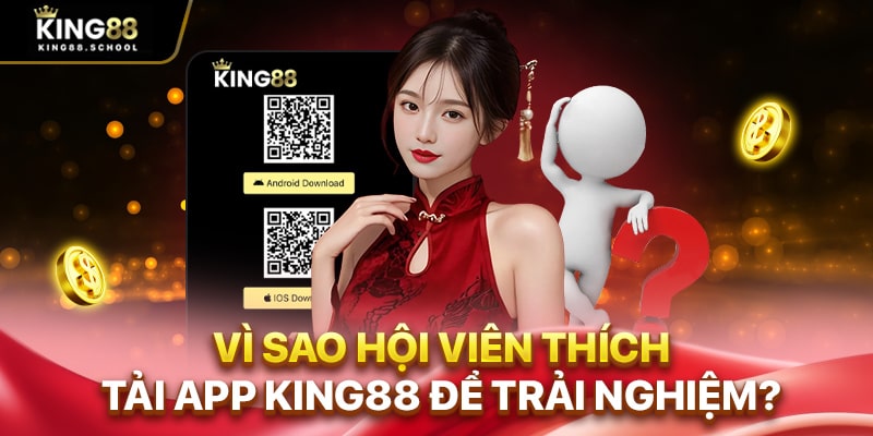Tải App King88 Trải Nghiệm Cực Mượt Trên Di Động 1 Vì sao hội viên thích tải app King88 để trải nghiệm?