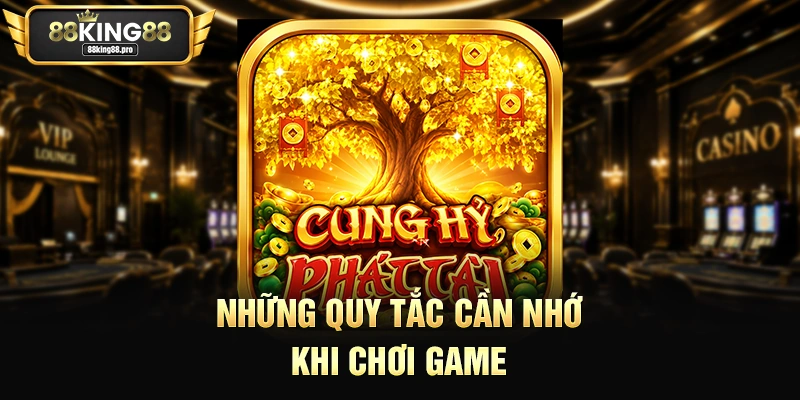 Cung Hỷ Phát Tài – Quay Hũ Trúng Tiền Tỷ Tại King88 2 Những quy tắc cần nhớ khi chơi game