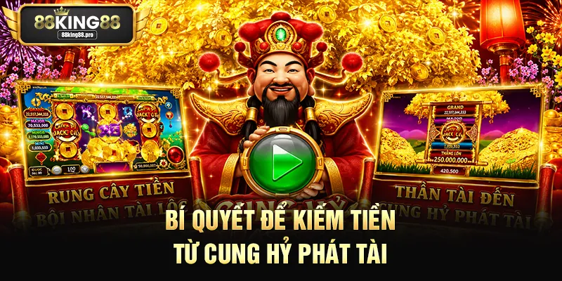 Cung Hỷ Phát Tài – Quay Hũ Trúng Tiền Tỷ Tại King88 3 Bí quyết để kiếm tiền từ Cung Hỷ Phát Tài